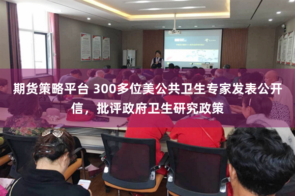 期货策略平台 300多位美公共卫生专家发表公开信，批评政府卫生研究政策